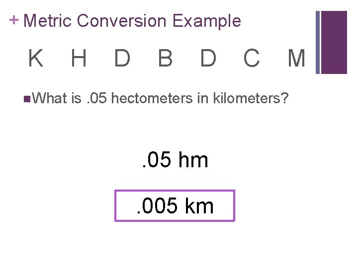 + Metric Conversion Example K n What H D B D C M is.