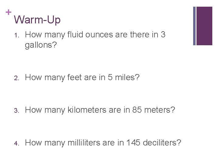 + Warm-Up 1. How many fluid ounces are there in 3 gallons? 2. How