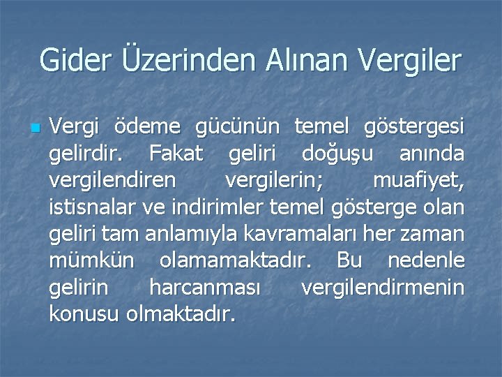 Gider Üzerinden Alınan Vergiler n Vergi ödeme gücünün temel göstergesi gelirdir. Fakat geliri doğuşu