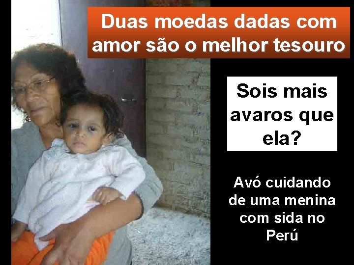 Duas moedas dadas com amor são o melhor tesouro Sois mais avaros que ela?