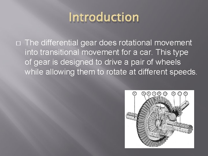 Introduction � The differential gear does rotational movement into transitional movement for a car.