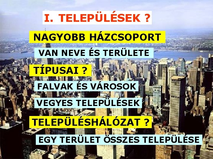 I. TELEPÜLÉSEK ? NAGYOBB HÁZCSOPORT VAN NEVE ÉS TERÜLETE TÍPUSAI ? FALVAK ÉS VÁROSOK