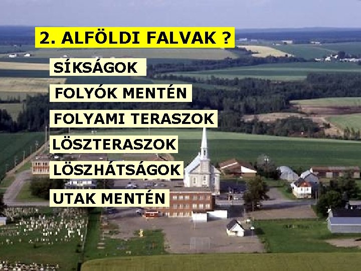 2. ALFÖLDI FALVAK ? SÍKSÁGOK FOLYÓK MENTÉN FOLYAMI TERASZOK LÖSZHÁTSÁGOK UTAK MENTÉN 