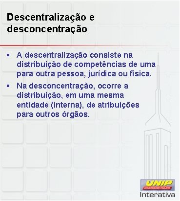 Descentralização e desconcentração § A descentralização consiste na distribuição de competências de uma para