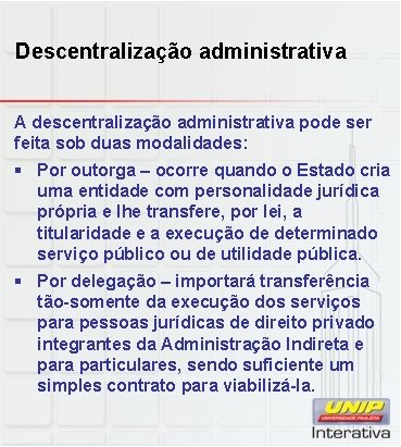 Descentralização administrativa A descentralização administrativa pode ser feita sob duas modalidades: § Por outorga