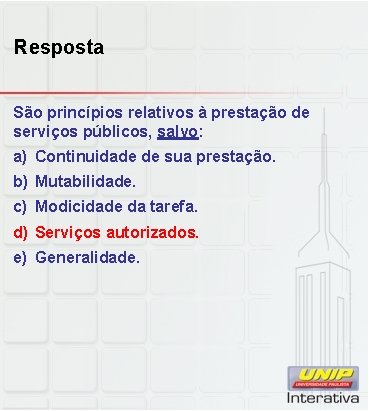 Resposta São princípios relativos à prestação de serviços públicos, salvo: a) Continuidade de sua