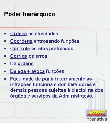 Poder hierárquico § Ordena as atividades. § Coordena entrosando funções. § Controla os atos