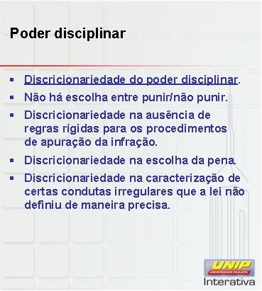 Poder disciplinar § Discricionariedade do poder disciplinar. § Não há escolha entre punir/não punir.