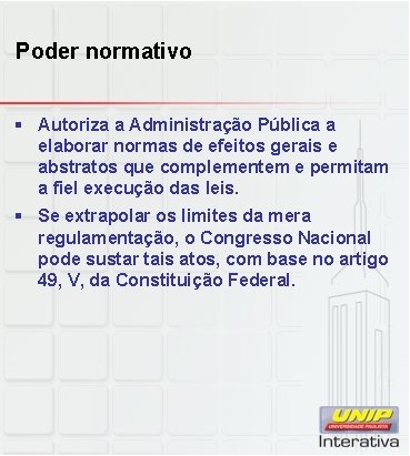 Poder normativo § Autoriza a Administração Pública a elaborar normas de efeitos gerais e