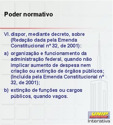Poder normativo VI. dispor, mediante decreto, sobre (Redação dada pela Emenda Constitucional nº 32,
