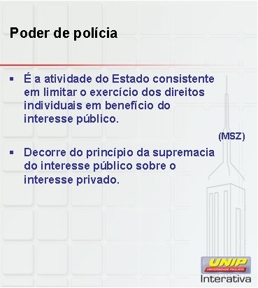 Poder de polícia § É a atividade do Estado consistente em limitar o exercício