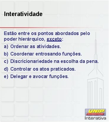 Interatividade Estão entre os pontos abordados pelo poder hierárquico, exceto: a) Ordenar as atividades.