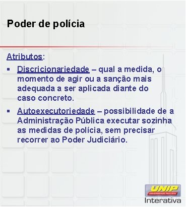 Poder de polícia Atributos: § Discricionariedade – qual a medida, o momento de agir