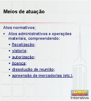 Meios de atuação Atos normativos; § Atos administrativos e operações materiais, compreendendo: § fiscalização;