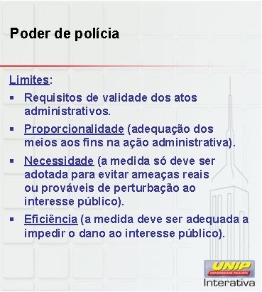 Poder de polícia Limites: § Requisitos de validade dos atos administrativos. § Proporcionalidade (adequação