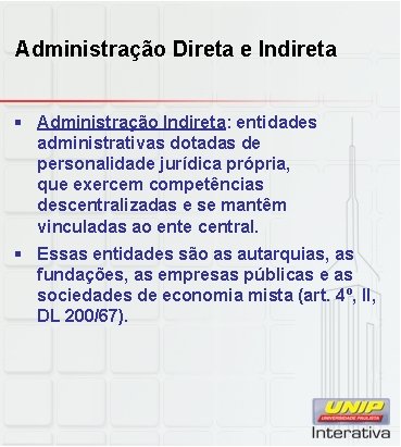 Administração Direta e Indireta § Administração Indireta: entidades administrativas dotadas de personalidade jurídica própria,