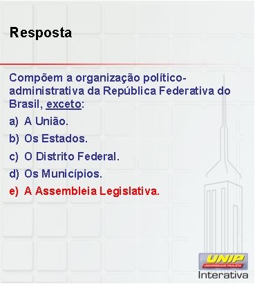 Resposta Compõem a organização políticoadministrativa da República Federativa do Brasil, exceto: a) A União.