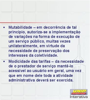 § Mutabilidade – em decorrência de tal princípio, autoriza-se a implementação de variações na