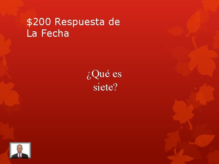 $200 Respuesta de La Fecha ¿Qué es siete? 