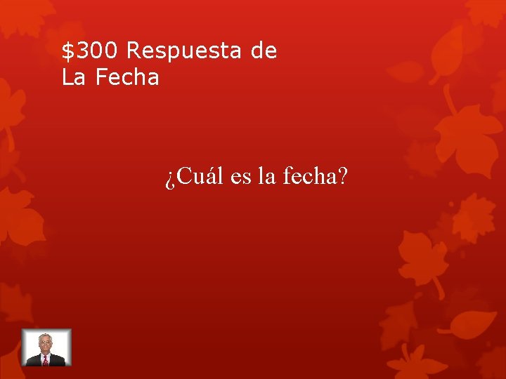 $300 Respuesta de La Fecha ¿Cuál es la fecha? 