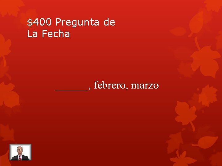 $400 Pregunta de La Fecha ______, febrero, marzo 