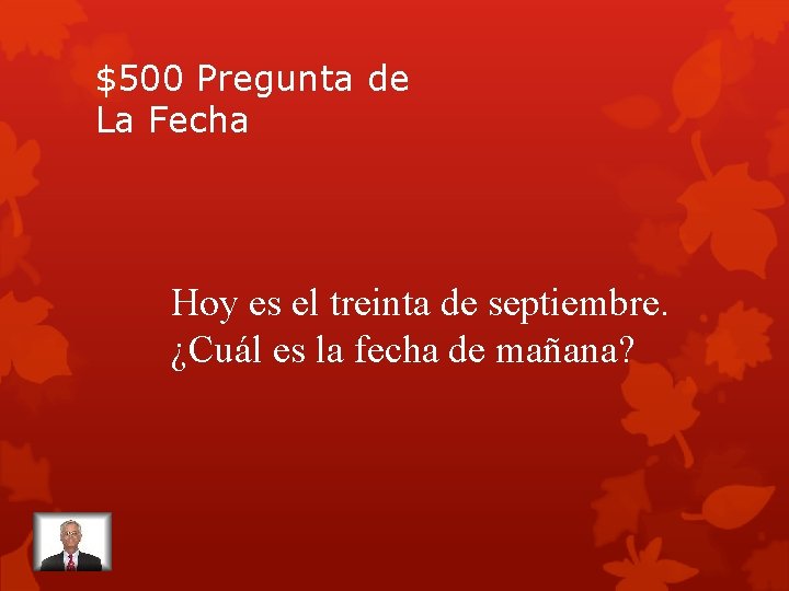 $500 Pregunta de La Fecha Hoy es el treinta de septiembre. ¿Cuál es la