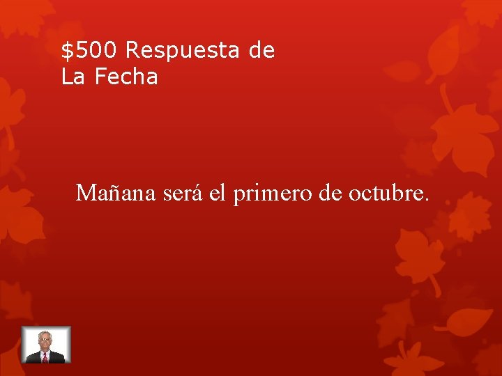 $500 Respuesta de La Fecha Mañana será el primero de octubre. 