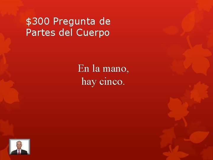 $300 Pregunta de Partes del Cuerpo En la mano, hay cinco. 