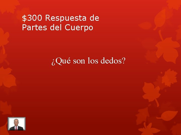 $300 Respuesta de Partes del Cuerpo ¿Qué son los dedos? 