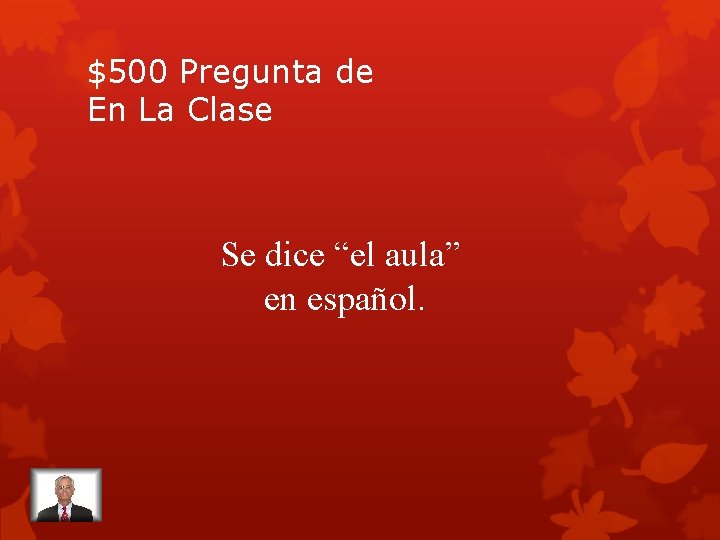 $500 Pregunta de En La Clase Se dice “el aula” en español. 
