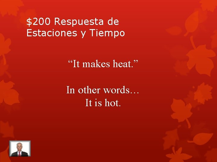 $200 Respuesta de Estaciones y Tiempo “It makes heat. ” In other words… It