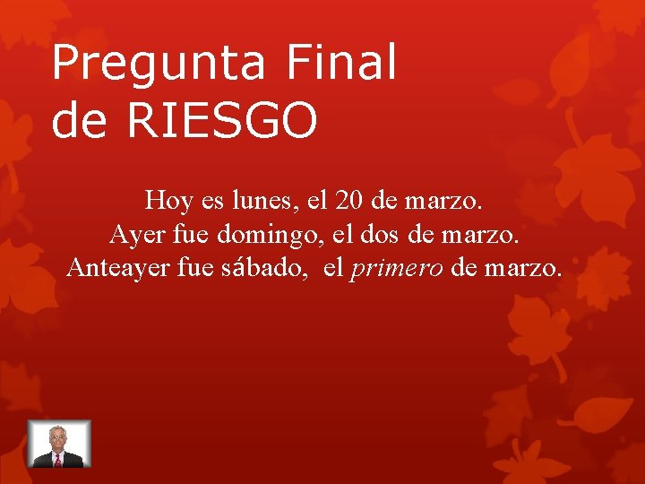 Pregunta Final de RIESGO Hoy es lunes, el 20 de marzo. Ayer fue domingo,