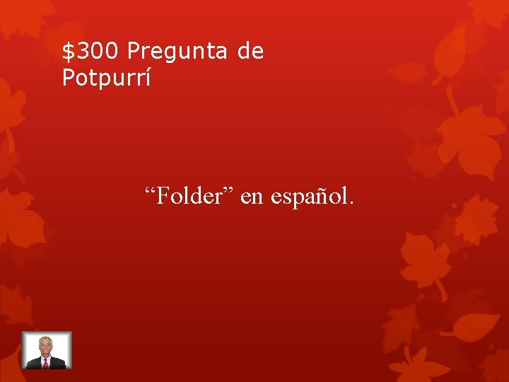 $300 Pregunta de Potpurrí “Folder” en español. 