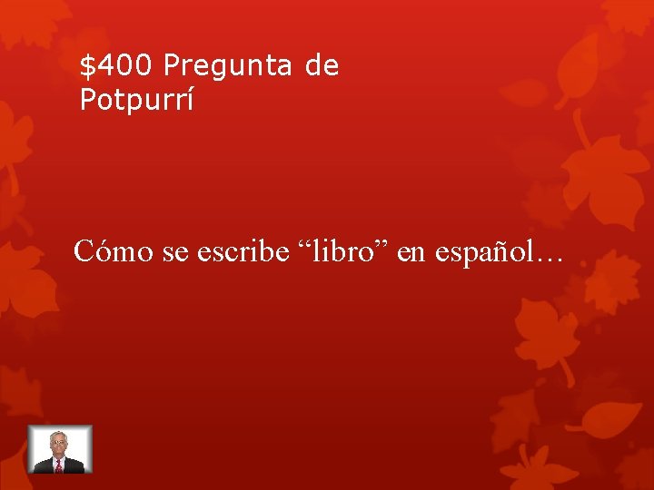 $400 Pregunta de Potpurrí Cómo se escribe “libro” en español… 