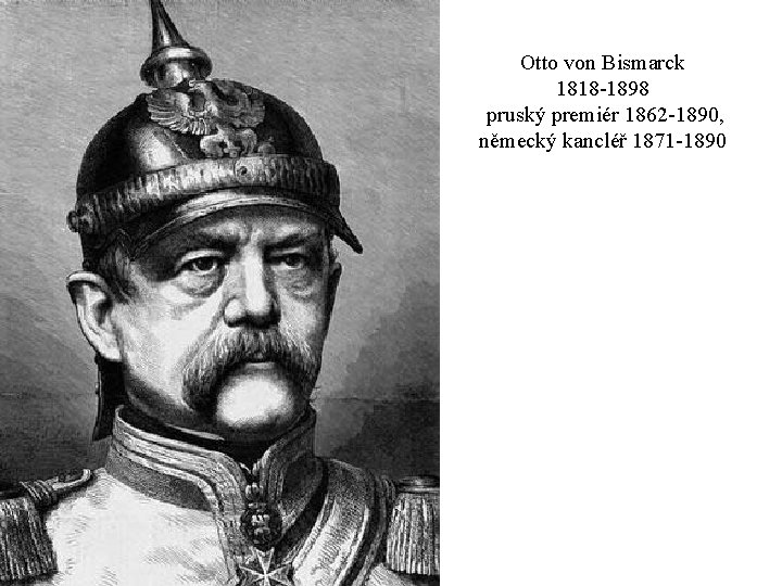 Otto von Bismarck 1818 -1898 pruský premiér 1862 -1890, německý kancléř 1871 -1890 