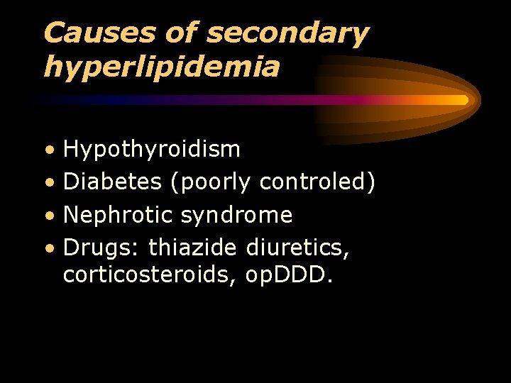 Causes of secondary hyperlipidemia • Hypothyroidism • Diabetes (poorly controled) • Nephrotic syndrome •
