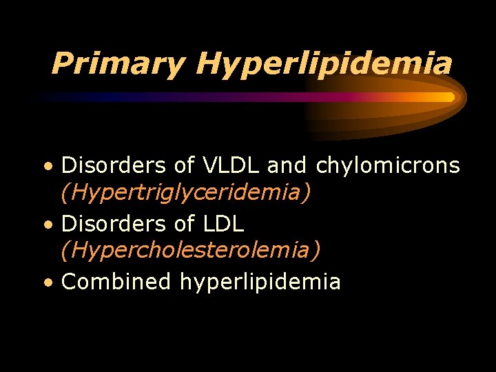 Primary Hyperlipidemia • Disorders of VLDL and chylomicrons (Hypertriglyceridemia) • Disorders of LDL (Hypercholesterolemia)