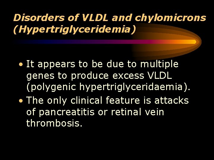 Disorders of VLDL and chylomicrons (Hypertriglyceridemia) • It appears to be due to multiple