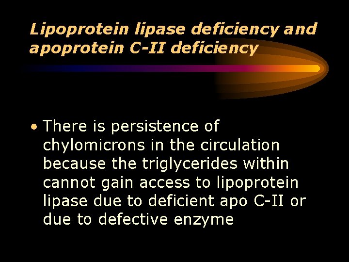 Lipoprotein lipase deficiency and apoprotein C-II deficiency • There is persistence of chylomicrons in