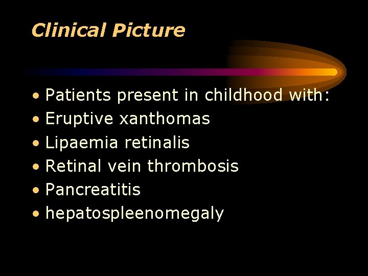 Clinical Picture • Patients present in childhood with: • Eruptive xanthomas • Lipaemia retinalis