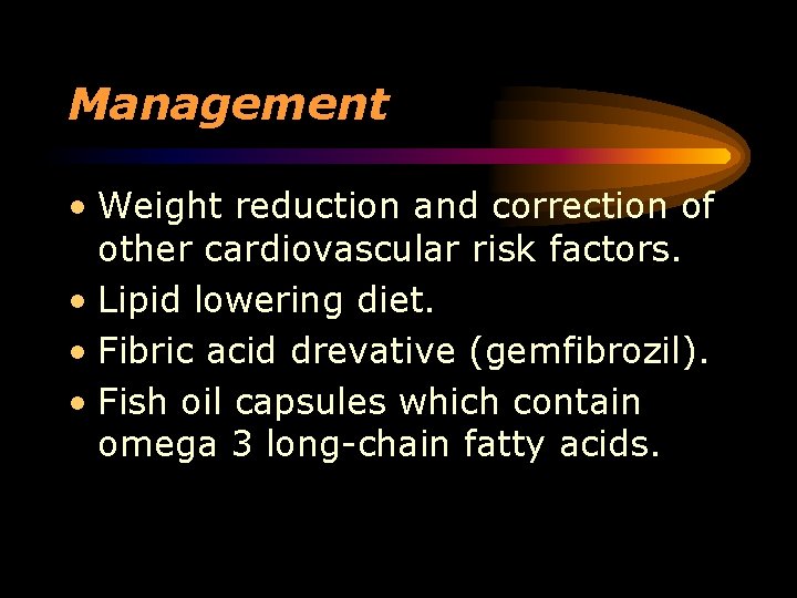 Management • Weight reduction and correction of other cardiovascular risk factors. • Lipid lowering