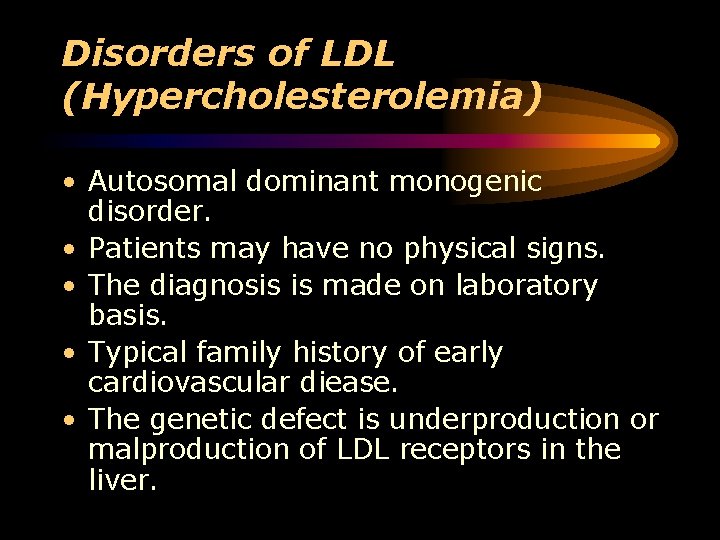 Disorders of LDL (Hypercholesterolemia) • Autosomal dominant monogenic disorder. • Patients may have no