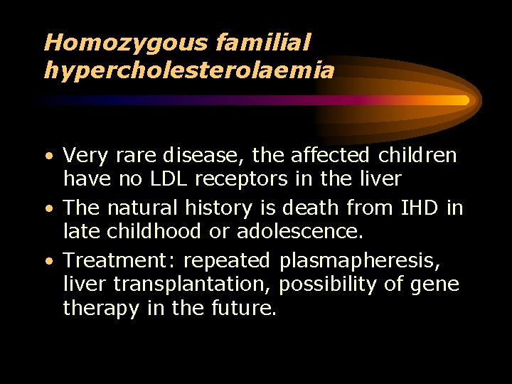 Homozygous familial hypercholesterolaemia • Very rare disease, the affected children have no LDL receptors