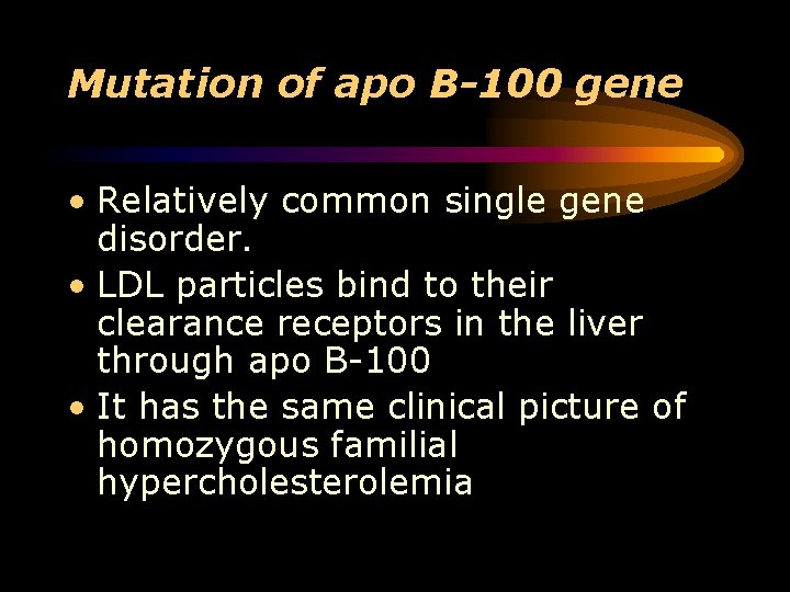 Mutation of apo B-100 gene • Relatively common single gene disorder. • LDL particles