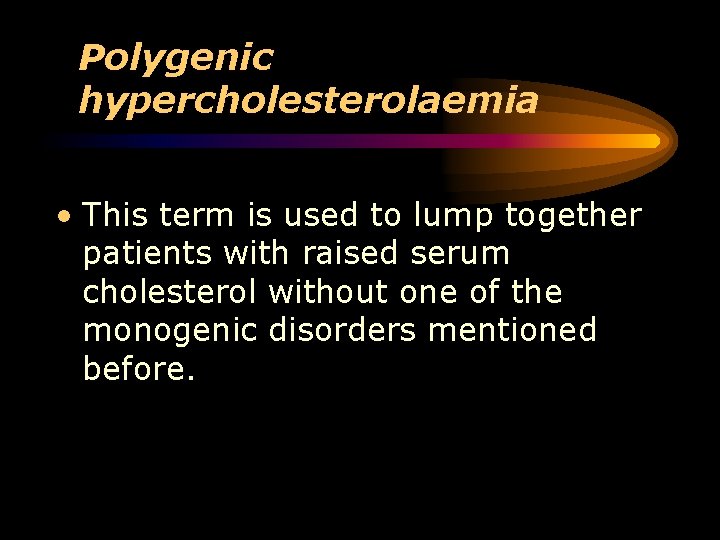 Polygenic hypercholesterolaemia • This term is used to lump together patients with raised serum