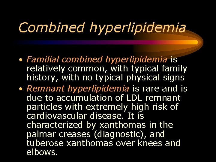 Combined hyperlipidemia • Familial combined hyperlipidemia is relatively common, with typical family history, with