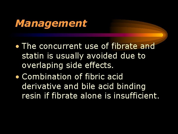 Management • The concurrent use of fibrate and statin is usually avoided due to