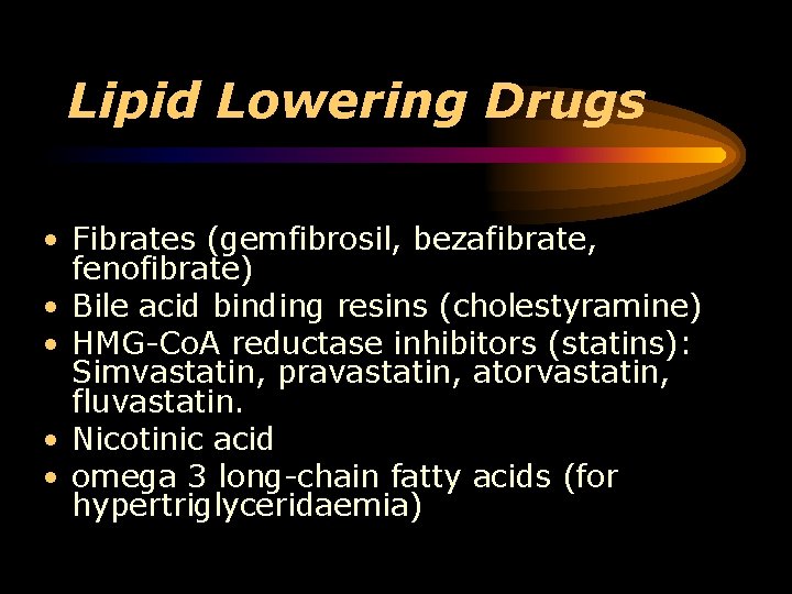 Lipid Lowering Drugs • Fibrates (gemfibrosil, bezafibrate, fenofibrate) • Bile acid binding resins (cholestyramine)