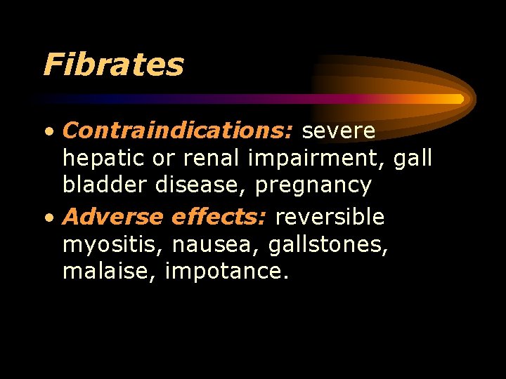 Fibrates • Contraindications: severe hepatic or renal impairment, gall bladder disease, pregnancy • Adverse