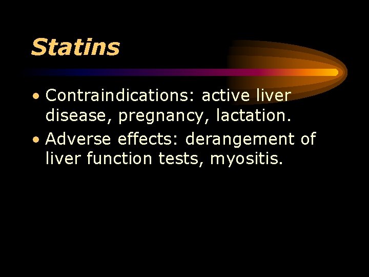 Statins • Contraindications: active liver disease, pregnancy, lactation. • Adverse effects: derangement of liver